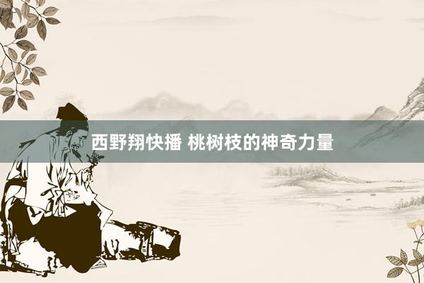 西野翔快播 桃树枝的神奇力量